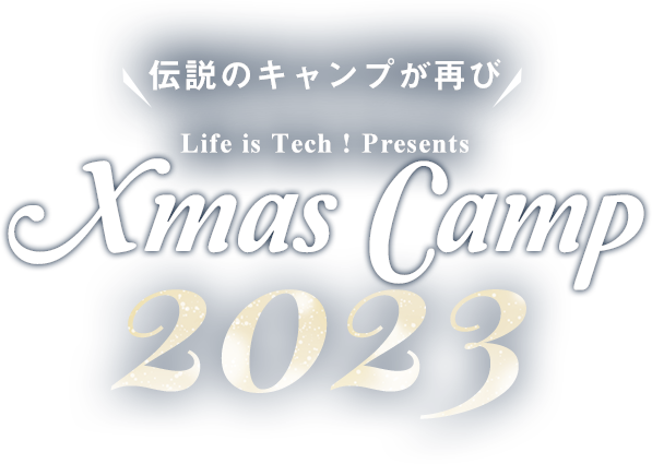 伝説のキャンプが再び LifeisTech! Presents XmasCamp2023